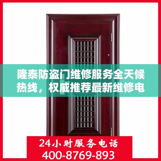 隆泰防盗门维修服务全天候热线，权威推荐最新维修电话