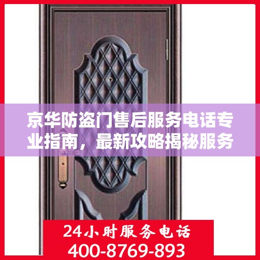 京华防盗门售后服务电话专业指南，最新攻略揭秘服务热线