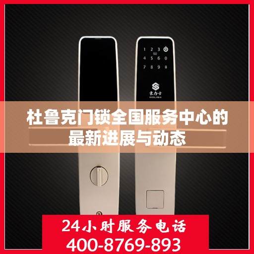 杜鲁克门锁全国服务中心的最新进展与动态