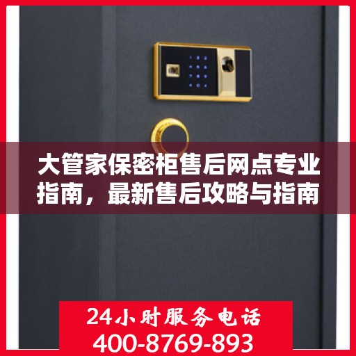 大管家保密柜售后网点专业指南，最新售后攻略与指南