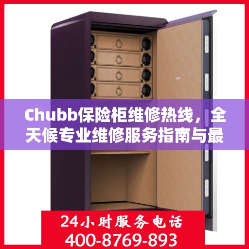 Chubb保险柜维修热线，全天候专业维修服务指南与最新攻略
