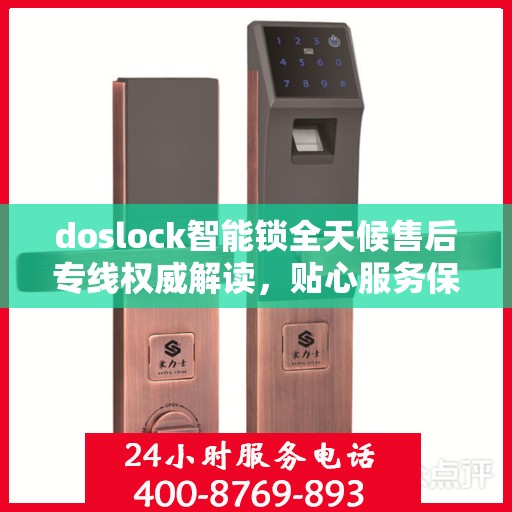 doslock智能锁全天候售后专线权威解读，贴心服务保障用户权益