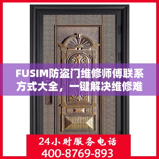 FUSIM防盗门维修师傅联系方式大全，一键解决维修难题