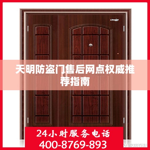 天明防盗门售后网点权威推荐指南