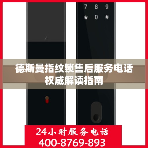 德斯曼指纹锁售后服务电话权威解读指南