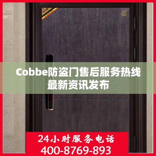Cobbe防盗门售后服务热线最新资讯发布