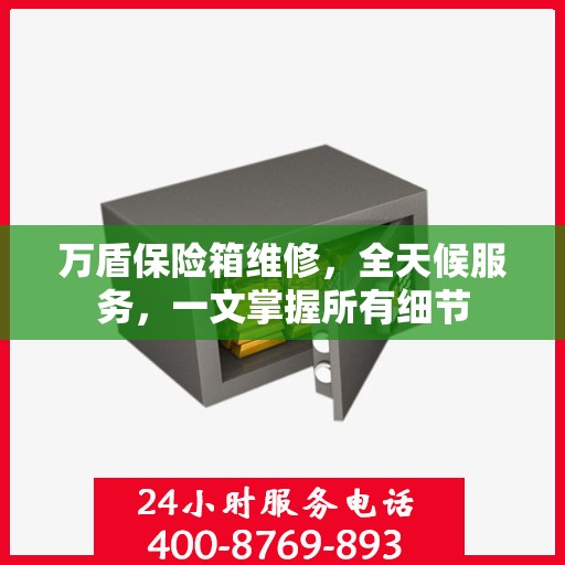 万盾保险箱维修，全天候服务，一文掌握所有细节