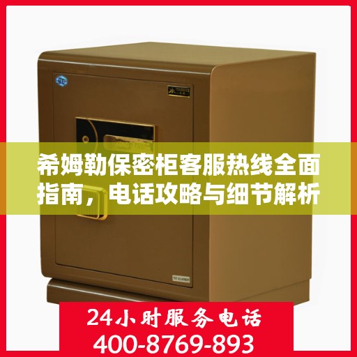 希姆勒保密柜客服热线全面指南，电话攻略与细节解析
