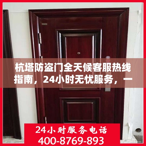 杭塔防盗门全天候客服热线指南，24小时无忧服务，一文全掌握