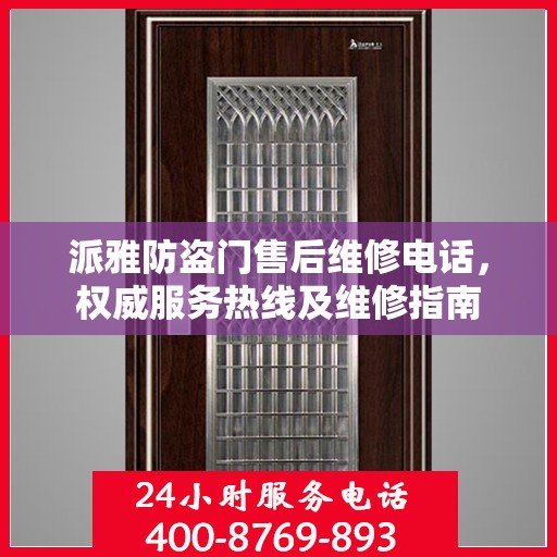派雅防盗门售后维修电话，权威服务热线及维修指南