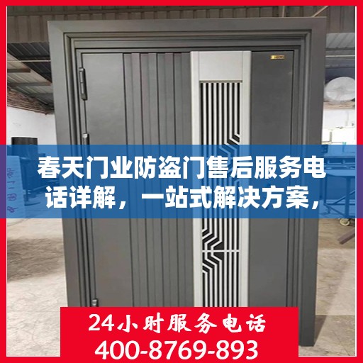 春天门业防盗门售后服务电话详解，一站式解决方案，轻松读懂！