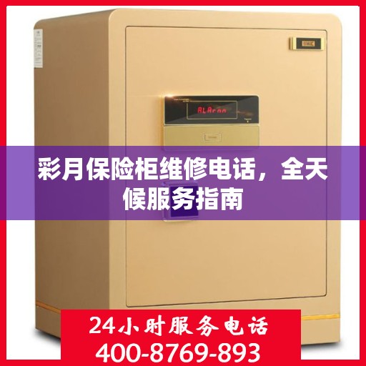 彩月保险柜维修电话，全天候服务指南