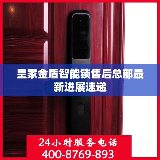 皇家金盾智能锁售后总部最新进展速递
