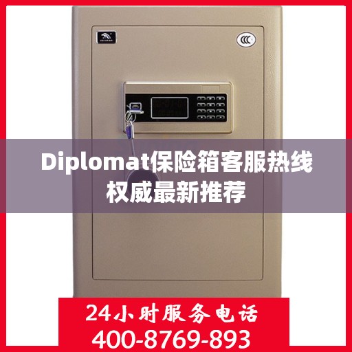 Diplomat保险箱客服热线权威最新推荐