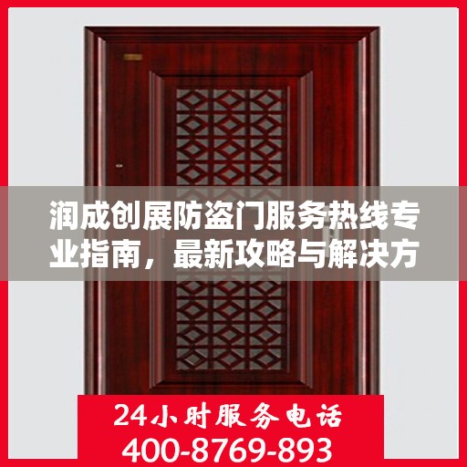 润成创展防盗门服务热线专业指南，最新攻略与解决方案