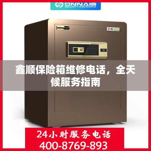 鑫顺保险箱维修电话，全天候服务指南