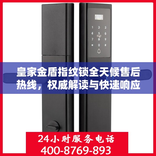 皇家金盾指纹锁全天候售后热线，权威解读与快速响应服务