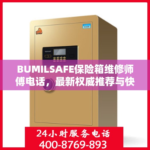 BUMILSAFE保险箱维修师傅电话，最新权威推荐与快速响应服务