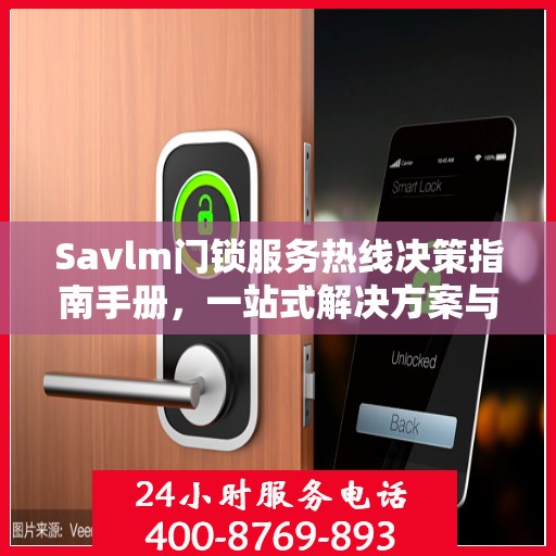 Savlm门锁服务热线决策指南手册，一站式解决方案与贴心支持