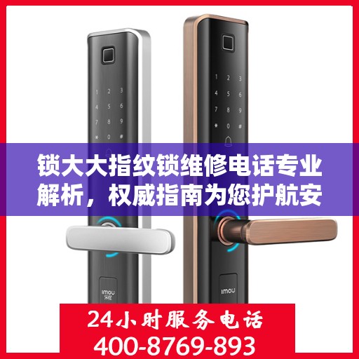 锁大大指纹锁维修电话专业解析，权威指南为您护航安全锁事无忧