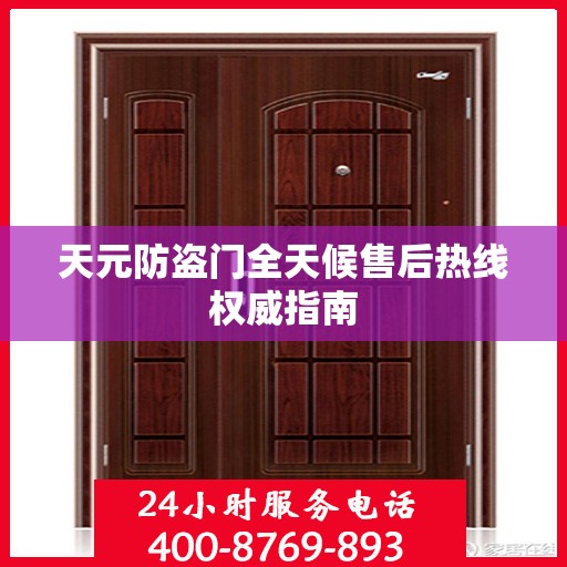 天元防盗门全天候售后热线权威指南