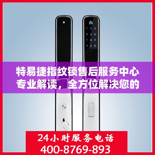 特易捷指纹锁售后服务中心专业解读，全方位解决您的锁具问题
