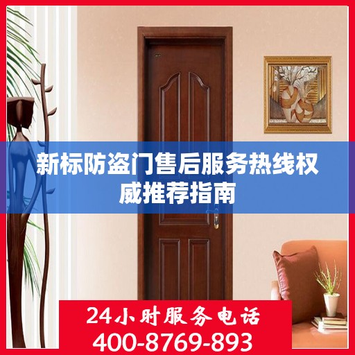 新标防盗门售后服务热线权威推荐指南