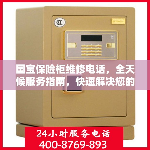 国宝保险柜维修电话，全天候服务指南，快速解决您的维修需求