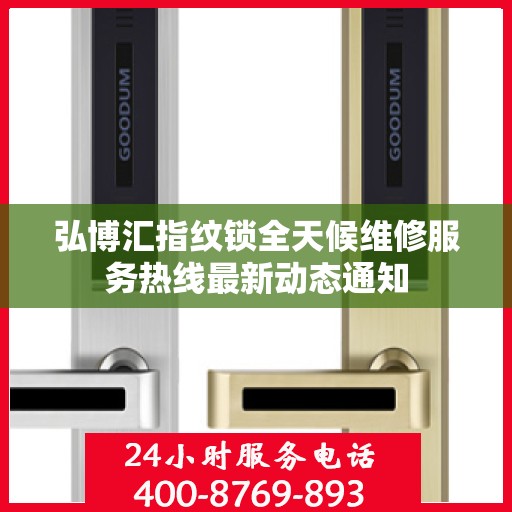 弘博汇指纹锁全天候维修服务热线最新动态通知