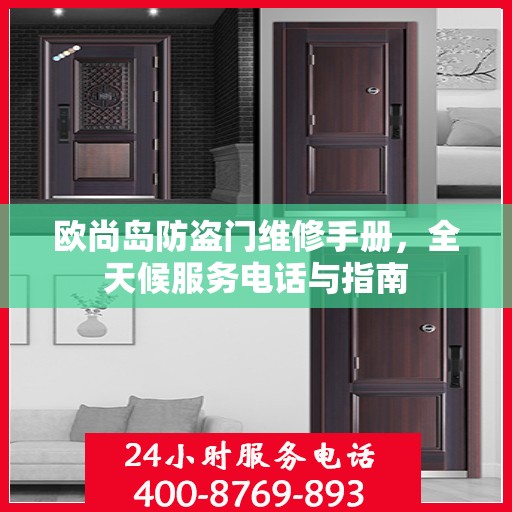欧尚岛防盗门维修手册，全天候服务电话与指南