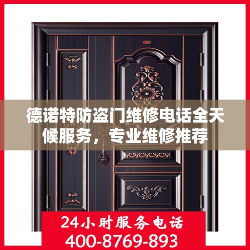 德诺特防盗门维修电话全天候服务，专业维修推荐