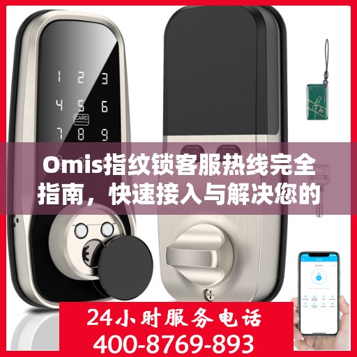 Omis指纹锁客服热线完全指南，快速接入与解决您的问题
