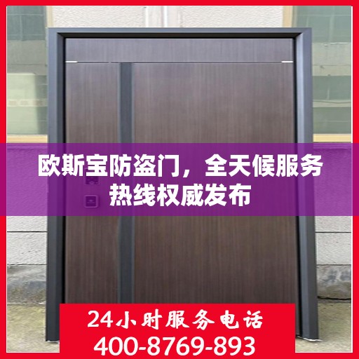 欧斯宝防盗门，全天候服务热线权威发布