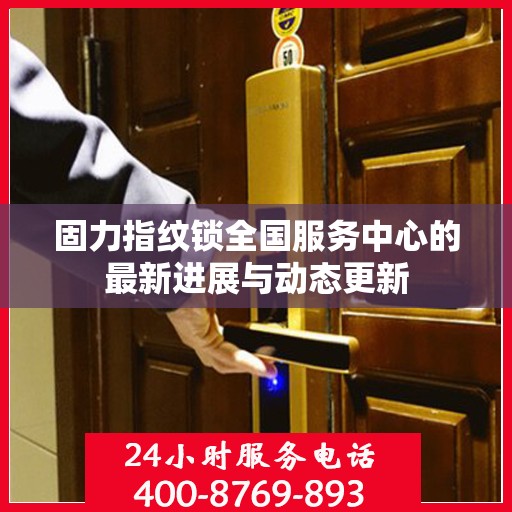 固力指纹锁全国服务中心的最新进展与动态更新