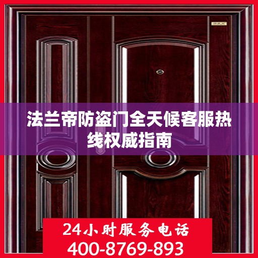 法兰帝防盗门全天候客服热线权威指南