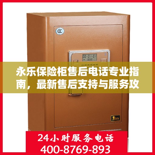 永乐保险柜售后电话专业指南，最新售后支持与服务攻略
