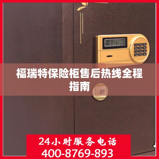 福瑞特保险柜售后热线全程指南