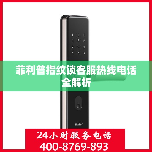 菲利普指纹锁客服热线电话全解析