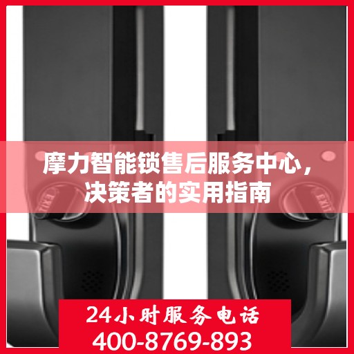 摩力智能锁售后服务中心，决策者的实用指南