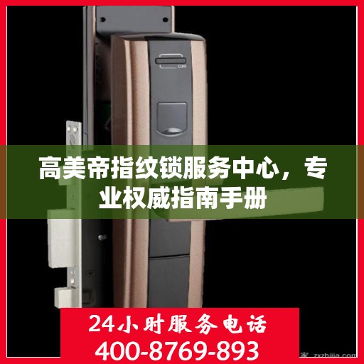 高美帝指纹锁服务中心，专业权威指南手册