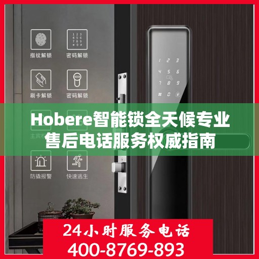 Hobere智能锁全天候专业售后电话服务权威指南