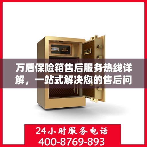 万盾保险箱售后服务热线详解，一站式解决您的售后问题！