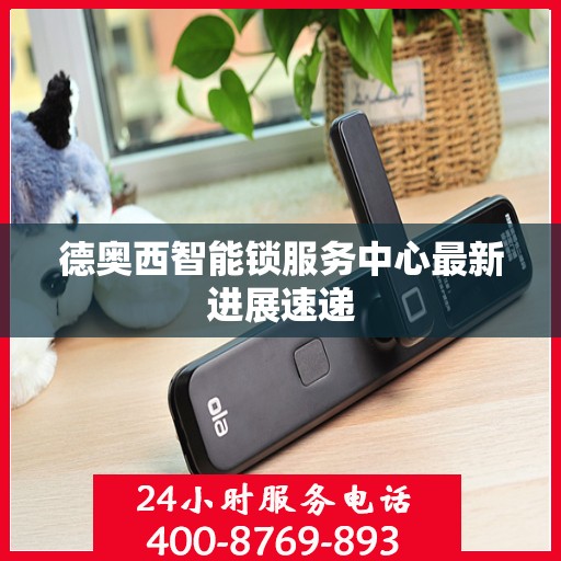德奥西智能锁服务中心最新进展速递