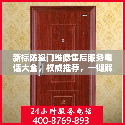 新标防盗门维修售后服务电话大全，权威推荐，一键解决维修难题