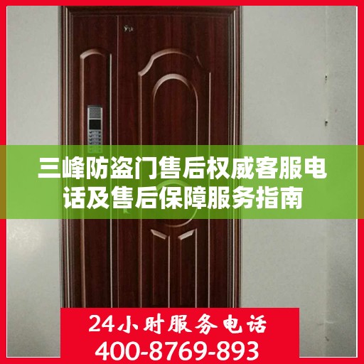 三峰防盗门售后权威客服电话及售后保障服务指南