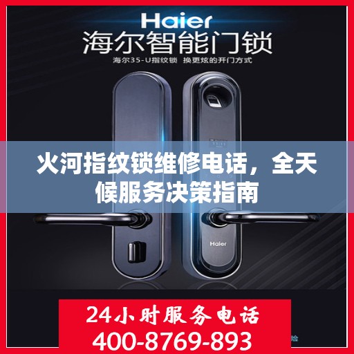 火河指纹锁维修电话，全天候服务决策指南