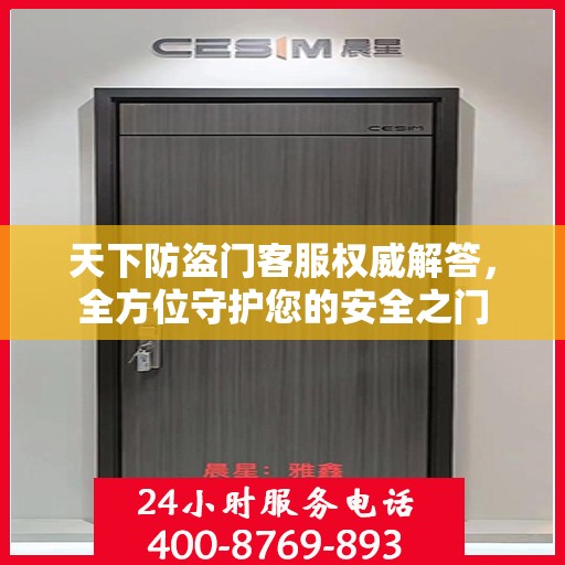 天下防盗门客服权威解答，全方位守护您的安全之门