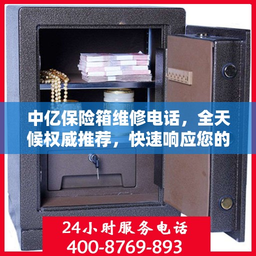 中亿保险箱维修电话，全天候权威推荐，快速响应您的维修需求！