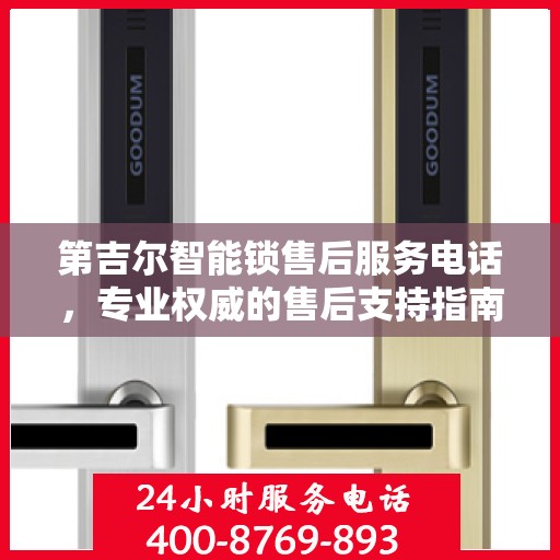 第吉尔智能锁售后服务电话，专业权威的售后支持指南