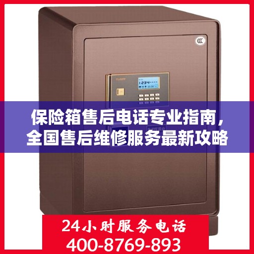 保险箱售后电话专业指南，全国售后维修服务最新攻略与Format保险箱资讯